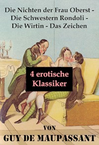 Die Nichten der Frau Oberst - Die Schwestern Rondoli - Die Wirtin - Das Zeichen (4 erotische Klassiker) - Guy de Maupassant - E-Book
