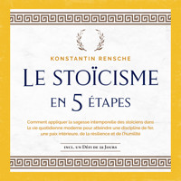 Le stoïcisme en 5 étapes: Comment appliquer la sagesse intemporelle des stoïciens dans la vie quotidienne moderne pour atteindre une discipline de fer, une paix intérieure, de la résilience et de l'humilité - Konstantin Rensche - Hörbuch