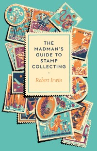 The Madman's Guide to Stamp Collecting - Robert Irwin - E-Book
