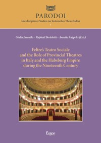 Feltre’s Teatro Sociale and the Role of Provincial Theatres in Italy and the Habsburg Empire during the Nineteenth Century -  - kostenlos E-Book