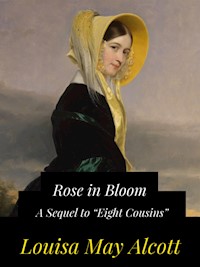 Rose in Bloom A Sequel to “Eight Cousins” - Louisa May Alcott - E-Book
