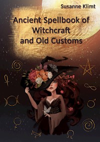 Ancient Spellbook of Witchcraft and Old Customs - Susanne Klimt - E-Book