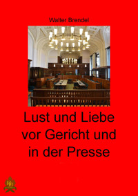 Lust und Liebe vor Gericht und in der Presse - Walter Brendel - E-Book