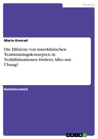 Die Effizienz von innerklinischen Teamtrainingskonzepten in Notfallsituationen fördern. Alles nur Übung? - Mario Konrad - E-Book