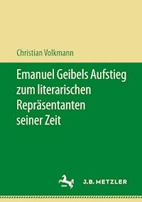 Emanuel Geibels Aufstieg zum literarischen Repräsentanten seiner Zeit - Christian Volkmann - E-Book