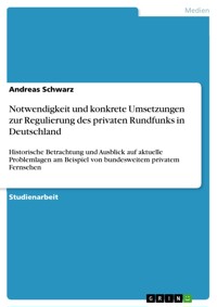 Notwendigkeit und konkrete Umsetzungen zur Regulierung des privaten Rundfunks in Deutschland - Andreas Schwarz - E-Book