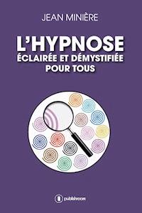 L'hypnose éclairée et démystifiée pour tous - Jean Minière - E-Book