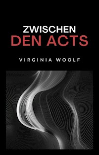 Zwischen den acts (übersetzt) - Virginia Woolf - E-Book