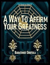 A Way to Affirm Your Greatness - Babatunde Odutola - E-Book