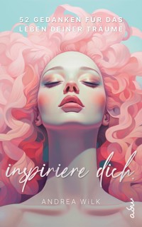 Inspiriere dich. // 52 Gedanken für das Leben deiner Träume. - ANDREA WiLK - E-Book