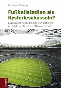 Fußballstadien als Hysterieschüsseln? - Christoph Rohlwing - E-Book