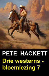 Drie westerns - bloemlezing 7 - Pete Hackett - E-Book