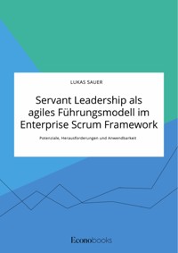 Servant Leadership als agiles Führungsmodell im Enterprise Scrum Framework. Potenziale, Herausforderungen und Anwendbarkeit - Lukas Sauer - E-Book