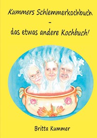 Kummers Schlemmerkochbuch - das etwas andere Kochbuch! - Britta Kummer - E-Book
