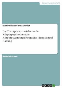 Die Therapeutenvariable in der Körperpsychotherapie. Körperpsychotherapeutische Identität und Haltung - Maximilian Pfannschmidt - E-Book