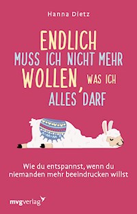 Endlich muss ich nicht mehr wollen, was ich alles darf - Hanna Dietz - E-Book