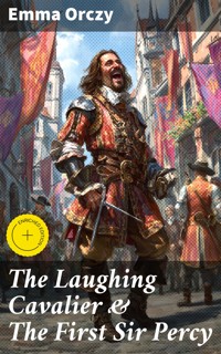 The Laughing Cavalier & The First Sir Percy - Emma Orczy - E-Book