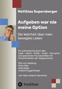 Aufgeben war nie meine Option - Die Wahrheit über mein bewegtes Leben - Matthias Supersberger - E-Book