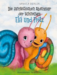 Die fantastischen Abenteuer der Schnecken Elfi und Fritz - Ursula Oehler - E-Book