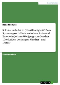 Selbstverschuldete (Un-)Mündigkeit? Zum Spannungsverhältnis zwischen Ratio und Emotio in Johann Wolfgang von Goethes „Die Leiden des jungen Werther“ und „Faust“ - Hans Niehues - E-Book