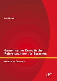 Gemeinsamer Europäischer Referenzrahmen für Sprachen: Der GER im Überblick - Kai Hilpisch - E-Book