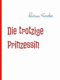 Die trotzige Prinzessin - Sarina Forster - E-Book