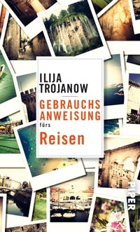 Gebrauchsanweisung fürs Reisen - Ilija Trojanow - E-Book