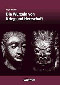 Die Wurzeln von Krieg und Herrschaft - Ralph Metzner - E-Book