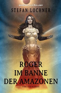 Roger im Banne der Amazonen - Stefan Lochner - E-Book
