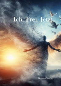 Ich. Frei. Jetzt. - Nicole Günther - E-Book