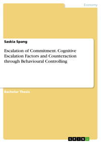 Escalation of Commitment. Cognitive Escalation Factors and Counteraction through Behavioural Controlling - Saskia Spang - E-Book