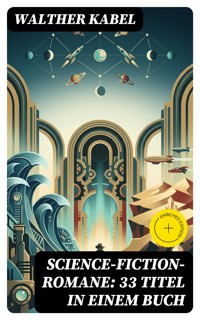 Science-Fiction-Romane: 33 Titel in einem Buch - Walther Kabel - E-Book