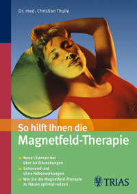 So hilft Ihnen die Magnetfeld-Therapie - Christian Thuile - E-Book