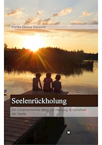 Seelenrückholung - Bianka Denise Albrecht - E-Book