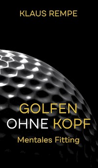 Golfen ohne Kopf. Mentales Fitting - Klaus Rempe - E-Book
