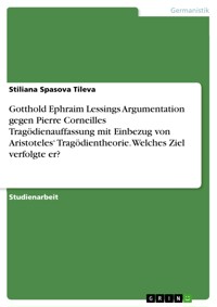 Gotthold Ephraim Lessings Argumentation gegen Pierre Corneilles Tragödienauffassung mit Einbezug von Aristoteles‘ Tragödientheorie. Welches Ziel verfolgte er? - Stiliana Spasova Tileva - E-Book