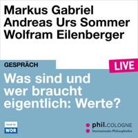 Was sind und wer braucht eigentlich: Werte? - phil.COLOGNE live (ungekürzt) - Gabriel Markus - Hörbuch