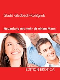 Neuanfang mit mehr als einem Mann - Gladis Gladbach-Kohlgrub - E-Book