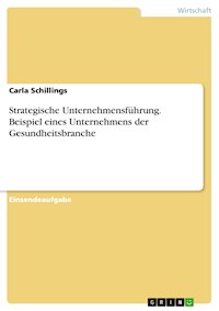 Strategische Unternehmensführung. Beispiel eines Unternehmens der Gesundheitsbranche - Carla Schillings - E-Book