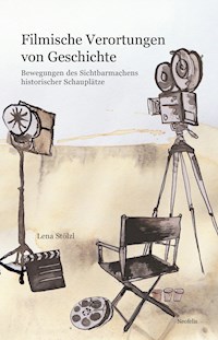 Filmische Verortungen von Geschichte - Lena Stölzl - E-Book