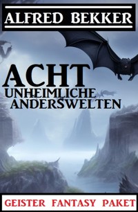 Acht unheimliche Anderswelten: Geister Fantasy Paket - Alfred Bekker - E-Book