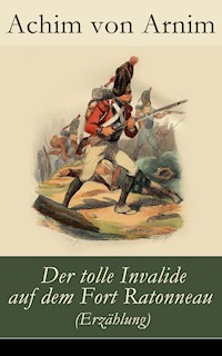 Der tolle Invalide auf dem Fort Ratonneau (Erzählung) - Achim von Arnim - E-Book
