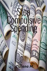 Stop Compulsive Spending - Tiziana M. - E-Book