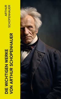 Die wichtigen Werke von Arthur Schopenhauer - Arthur Schopenhauer - E-Book