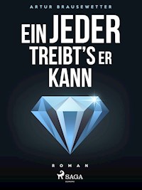 Ein jeder treibt's, wie er kann - Artur Brausewetter - E-Book