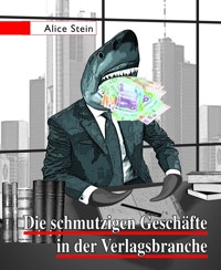 Die schmutzigen Geschäfte in der Verlagsbranche - Alice Stein - E-Book