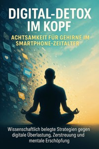 Digital-Detox im Kopf: Achtsamkeit für Gehirne im Smartphone-Zeitalter - Benjamin Graf - E-Book