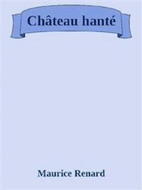 Château hanté - Maurice Renard - E-Book