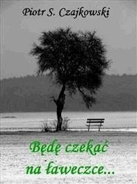 Będę czekać na ławeczce - Piotr Czajkowski - E-Book