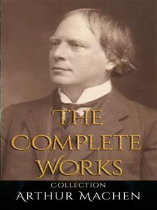 Arthur Machen: The Complete Works - ARTHUR MACHEN - E-Book